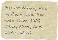 Das ist Burning Heat im Jahre 2008. Von links: Kathi, Ralf, Chris, Manni, Berti, Dieter, Wolfi